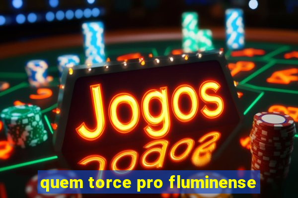 quem torce pro fluminense